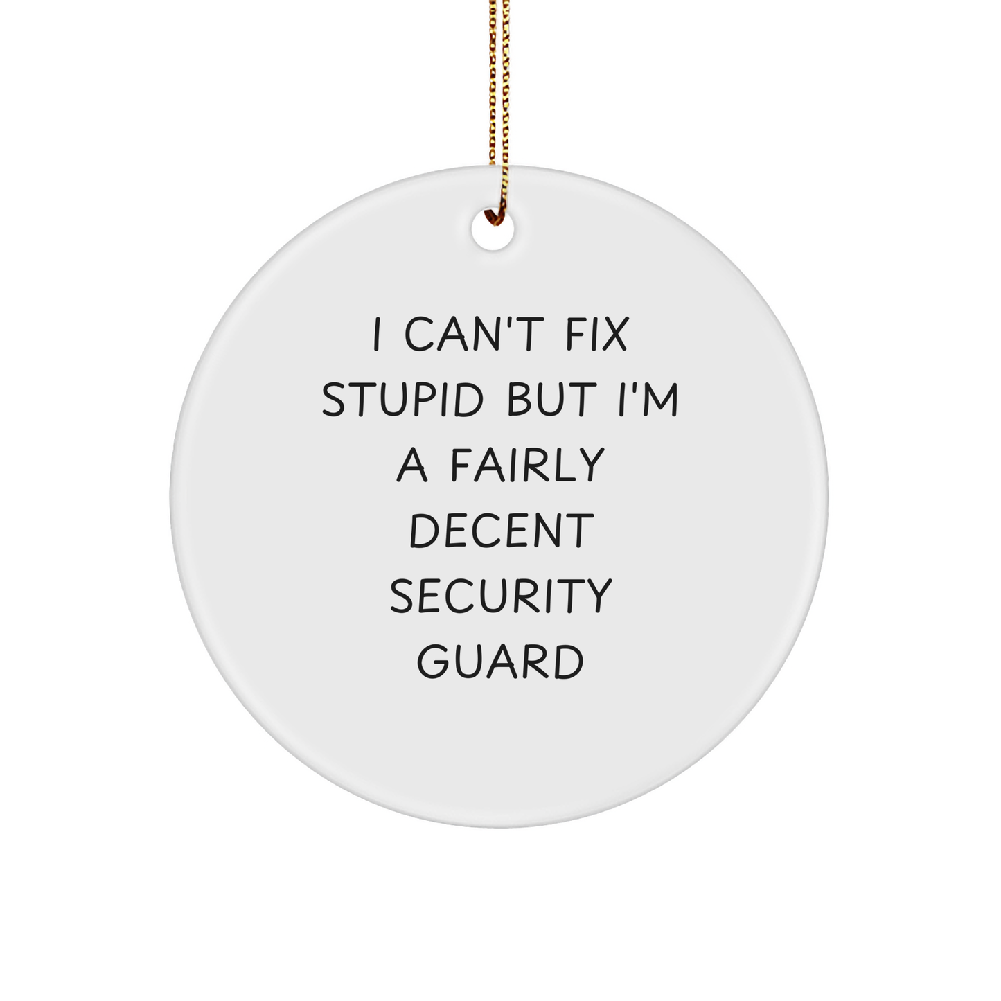 Funny Security Guard Gifts for Christmas - 'I Can't Fix Stupid But I'm A Fairly Decent Security Guard' Circle Ornament from Friends - Image 1