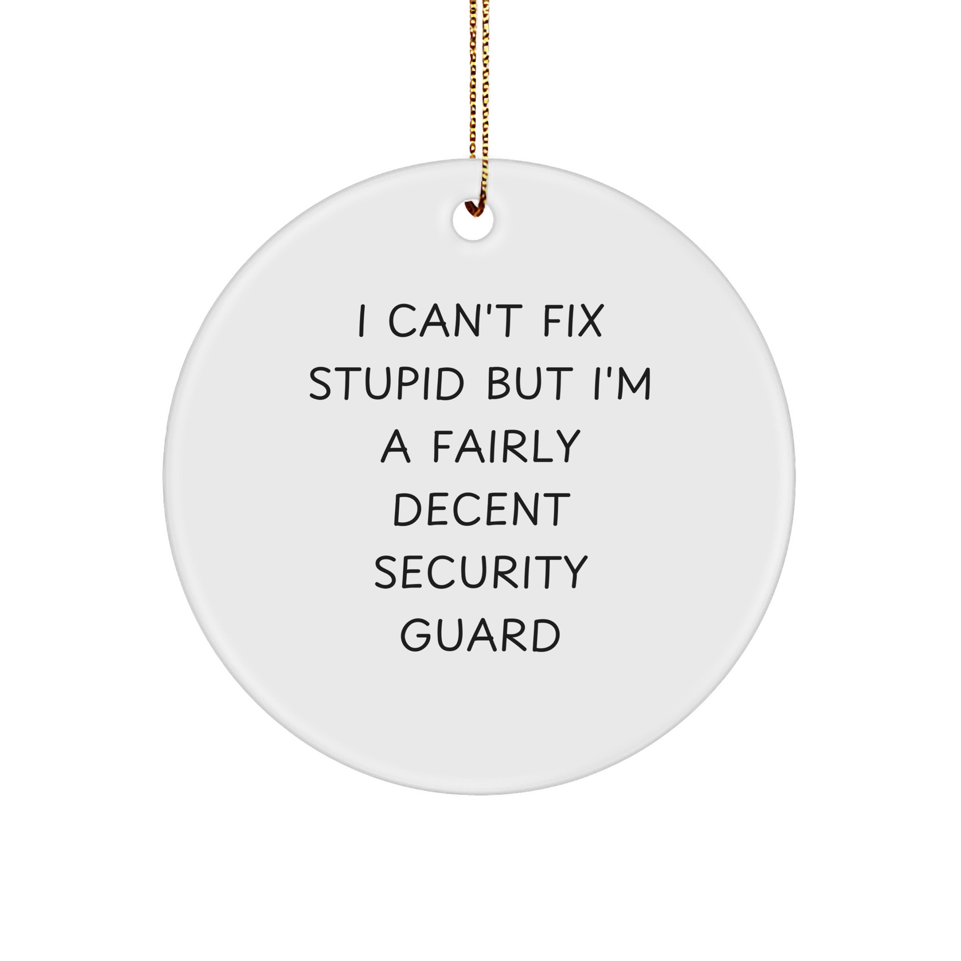 Funny Security Guard Gifts for Christmas - 'I Can't Fix Stupid But I'm A Fairly Decent Security Guard' Circle Ornament from Friends - Image 1