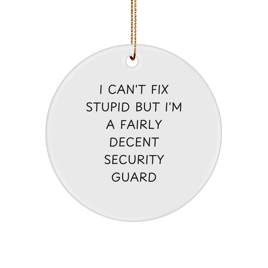 Funny Security Guard Gifts for Christmas - 'I Can't Fix Stupid But I'm A Fairly Decent Security Guard' Circle Ornament from Friends - Image 1