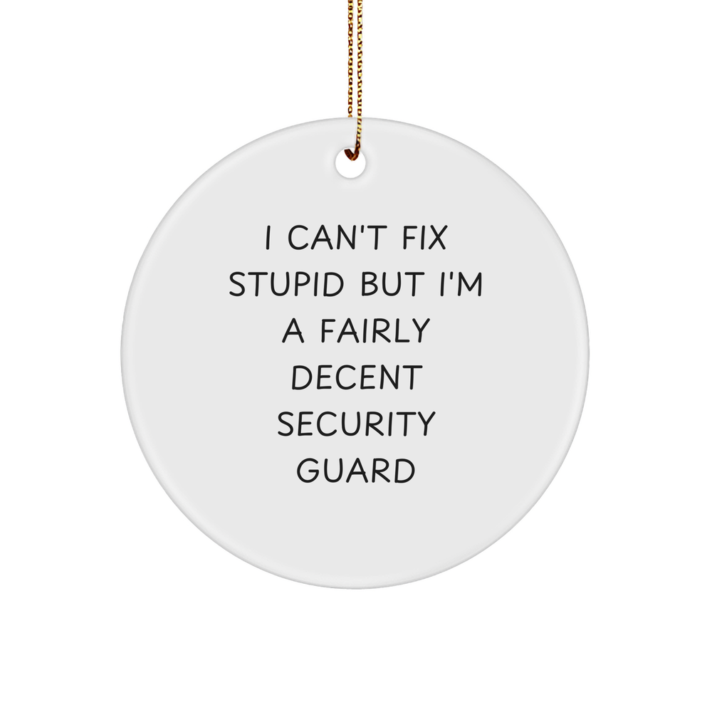 Funny Security Guard Gifts for Christmas - 'I Can't Fix Stupid But I'm A Fairly Decent Security Guard' Circle Ornament from Friends - Image 1