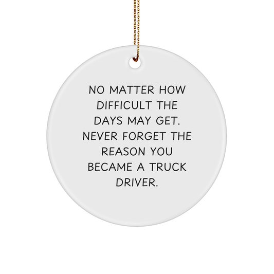 Inspirational Truck Driver Gifts, 'No Matter How Difficult The Days May Get' Circle Ornament for Christmas, Gifts from Friends or Family - Image 1