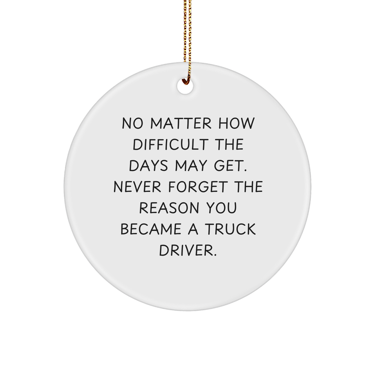 Inspirational Truck Driver Gifts, 'No Matter How Difficult The Days May Get' Circle Ornament for Christmas, Gifts from Friends or Family - Image 1