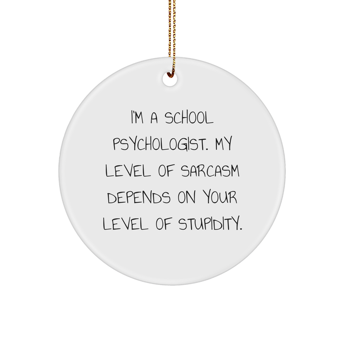 Funny School Psychologist Gifts from Friends for Christmas - Circle Ornament with Sarcasm Quote - Image 1