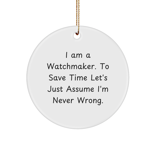 Watchmaker Gifts for Men - Circle Ornament with Funny Quote, 'I Am A Watchmaker. To Save Time Let's Just Assume I'm Never Wrong.' - Christmas Unique Gifts from Men to Coworkers - Image 1