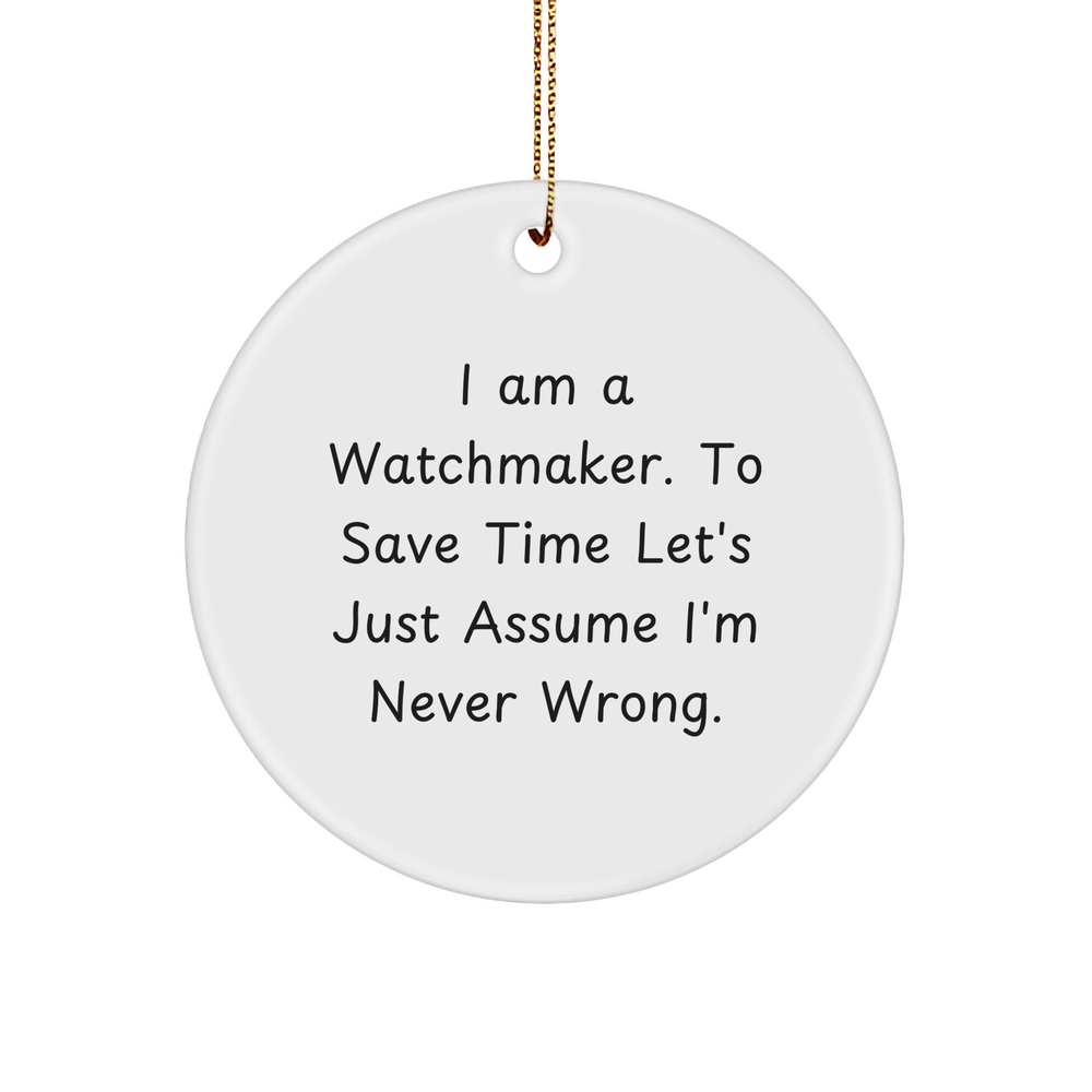 Watchmaker Gifts for Men - Circle Ornament with Funny Quote, 'I Am A Watchmaker. To Save Time Let's Just Assume I'm Never Wrong.' - Christmas Unique Gifts from Men to Coworkers - Image 1