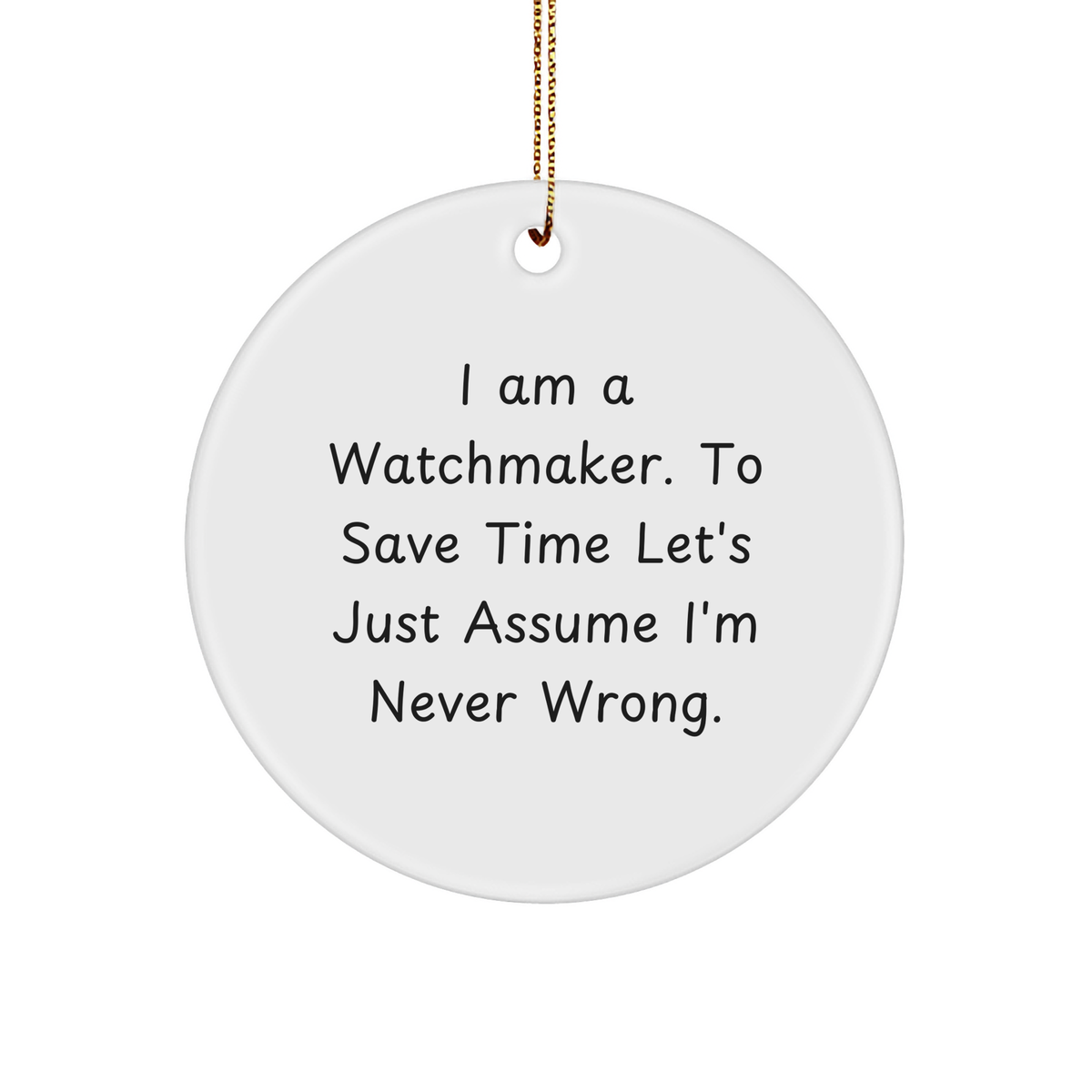 Watchmaker Gifts for Men - Circle Ornament with Funny Quote, 'I Am A Watchmaker. To Save Time Let's Just Assume I'm Never Wrong.' - Christmas Unique Gifts from Men to Coworkers - Image 1