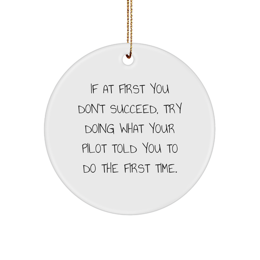 Funny Pilot Gifts from Men to Friends - If At First You Don't Succeed, Try Doing What Your Pilot Told You To Do The First Time. Circle Ornament for Christmas - Image 1