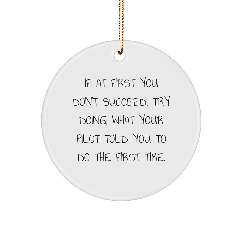 Funny Pilot Gifts from Men to Friends - If At First You Don't Succeed, Try Doing What Your Pilot Told You To Do The First Time. Circle Ornament for Christmas - Image 1