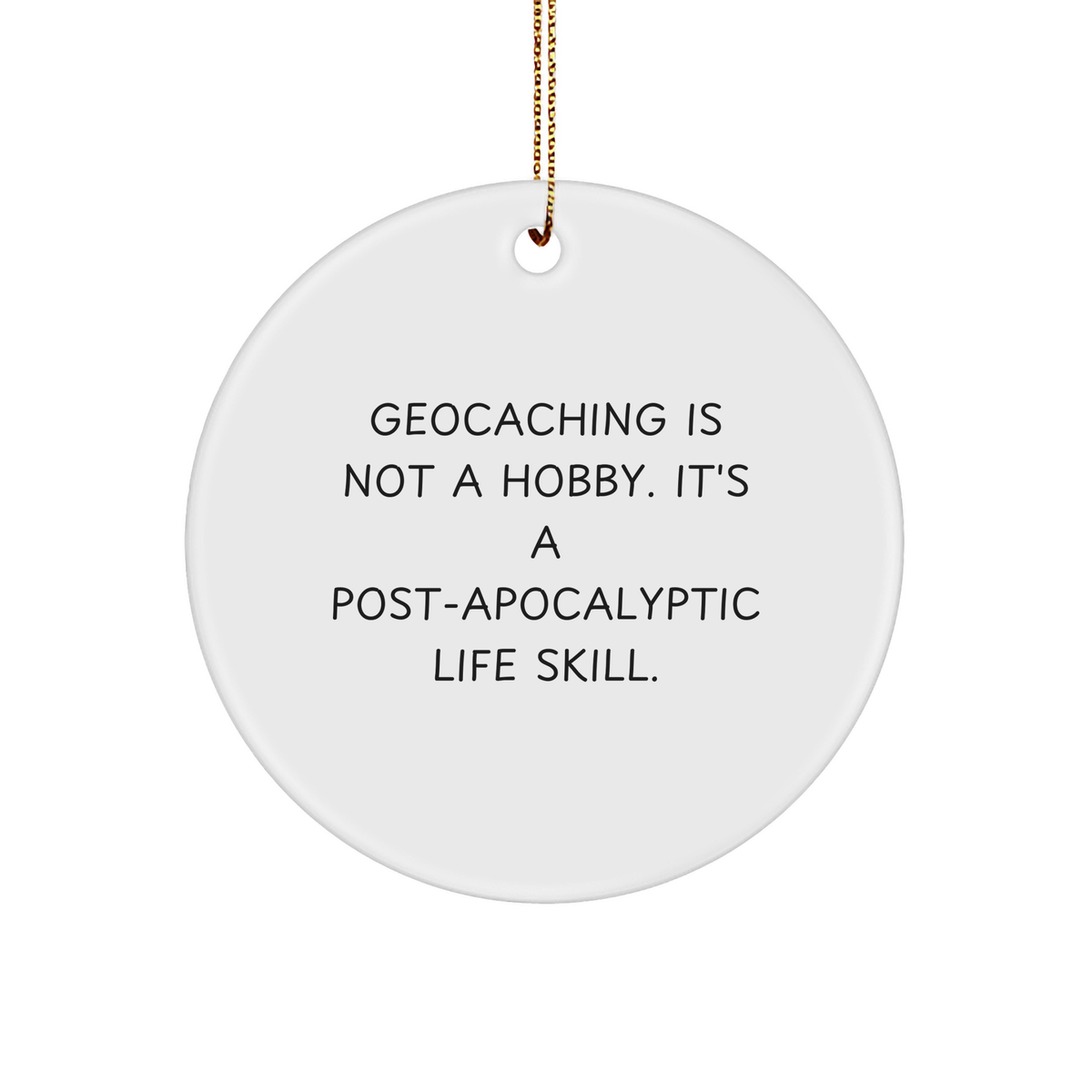 Geocaching Gifts from Friends for Adventurers, 'Geocaching Is Not A Hobby. It's A Post-apocalyptic Life Skill.' Circle Ornament, Christmas Unique Finds - Image 1