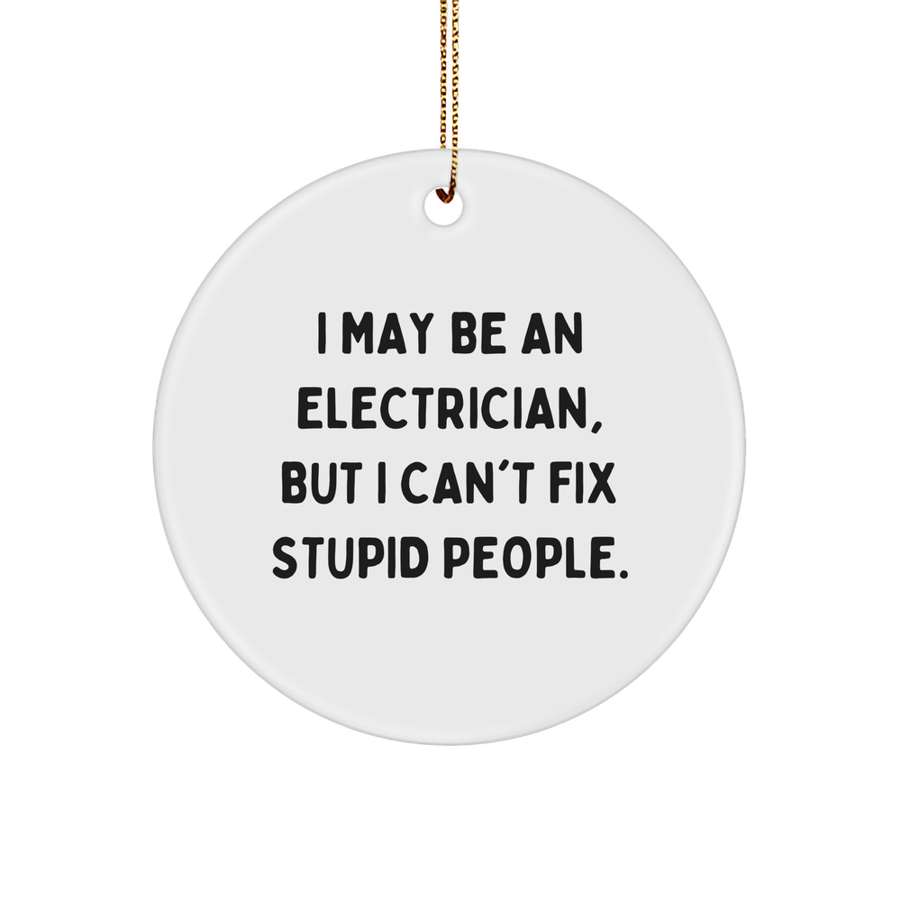 Electrician Electrician Gifts Funny I May Be An Electrician But I Can't Fix Stupid People Christmas Circle Ornament - Image 1