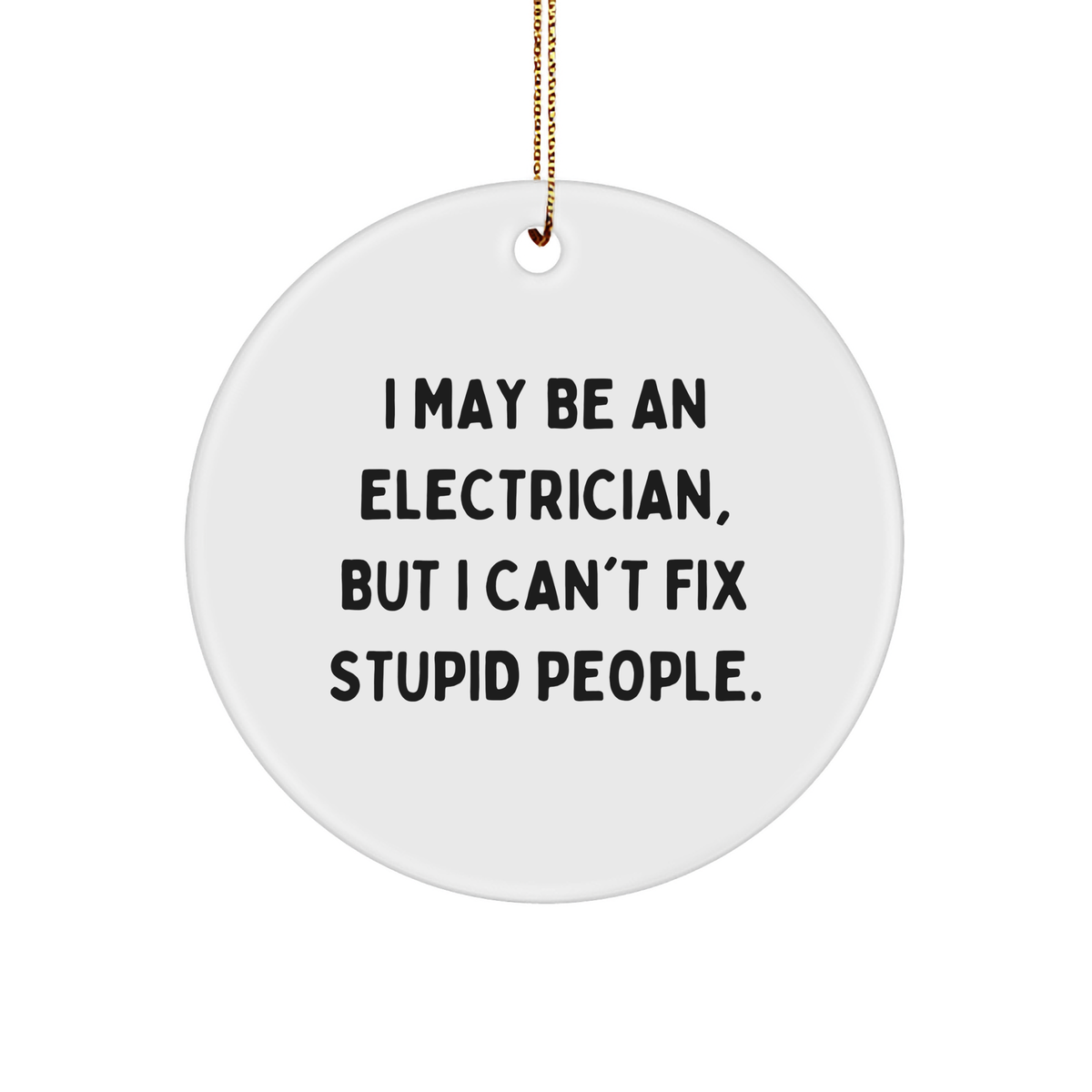Electrician Electrician Gifts Funny I May Be An Electrician But I Can't Fix Stupid People Christmas Circle Ornament - Image 1