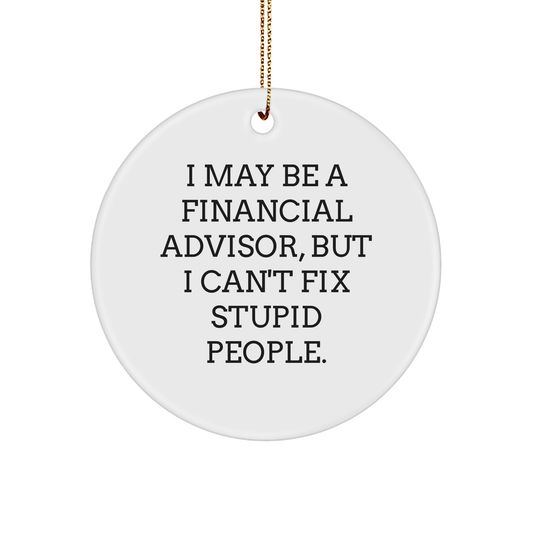 Funny Sarcastic Financial Advisor Gifts for Christmas - White Sturdy MDF Circle Ornament with I May Be A Financial Advisor, But I Can't Fix Stupid People. Quote - Image 1