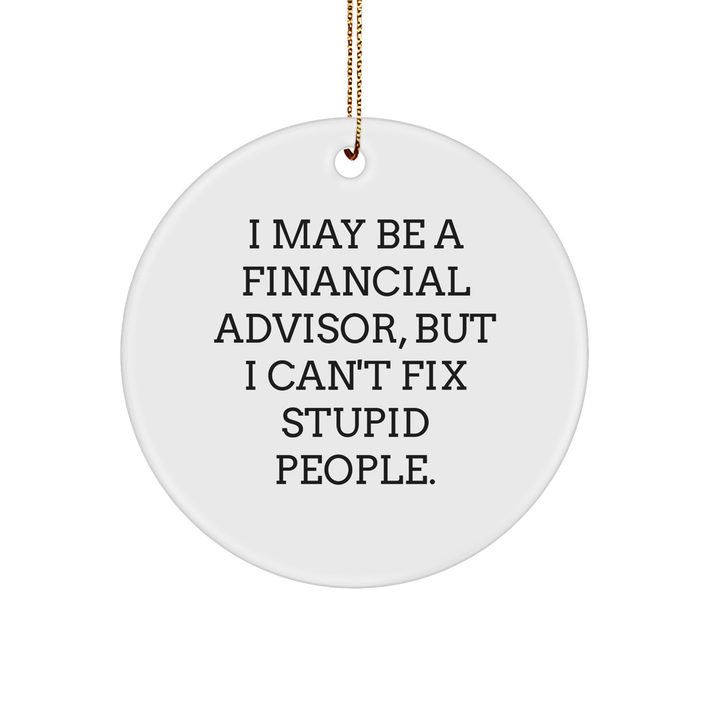 Funny Sarcastic Financial Advisor Gifts for Christmas - White Sturdy MDF Circle Ornament with I May Be A Financial Advisor, But I Can't Fix Stupid People. Quote - Image 1