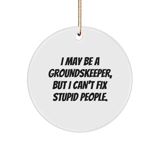 groundskeeper Gifts from Men to Friends, I May Be A groundskeeper, But I Can't Fix Stupid People, Funny Circle Ornament, Christmas Unique Gifts - Image 1
