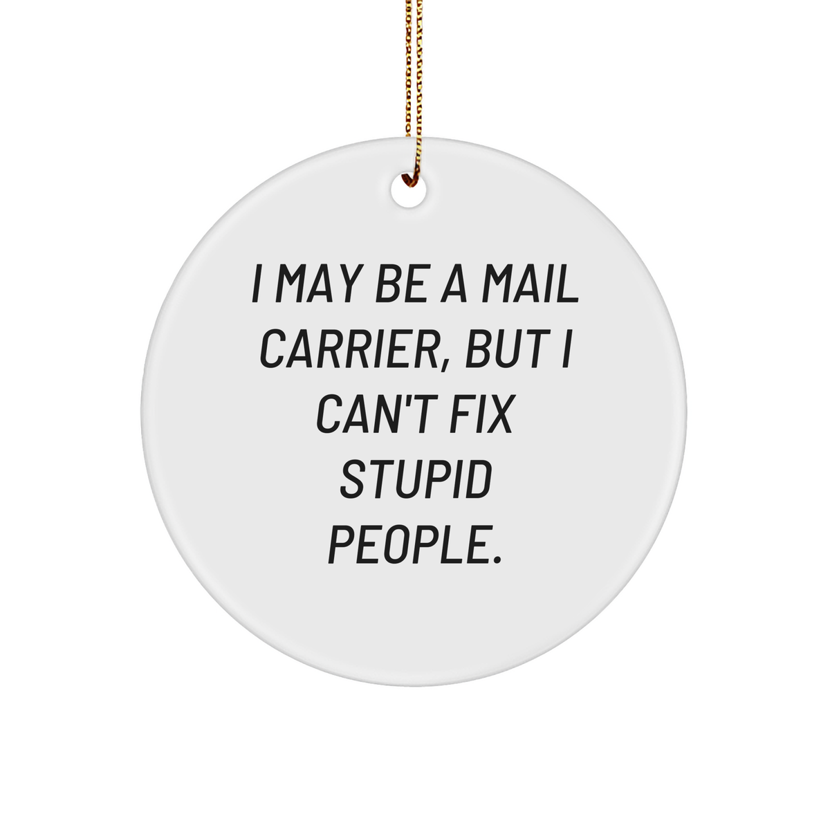 Gifts from Men - I May Be A Mail Carrier, But I Can't Fix Stupid People. - Mail Carrier Circle Ornament, White Color, Christmas Unique Gifts - Image 1