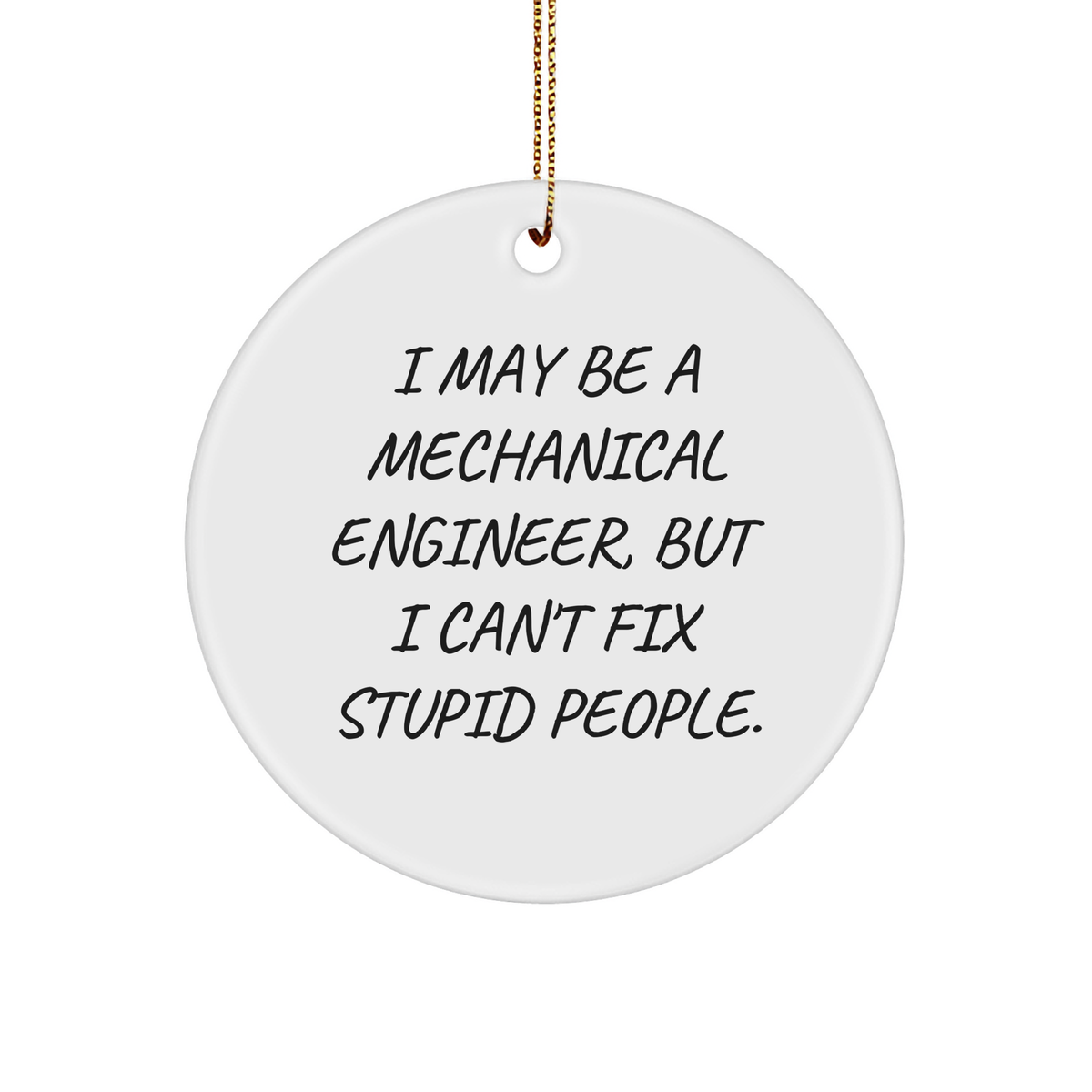 Mechanical Engineer Gifts for Christmas - Circle Ornament Funny Quote 'I May Be A Mechanical Engineer, But I Can't Fix Stupid People' - Unique White Color - MDF Material - High-Gloss Finish - Image 1