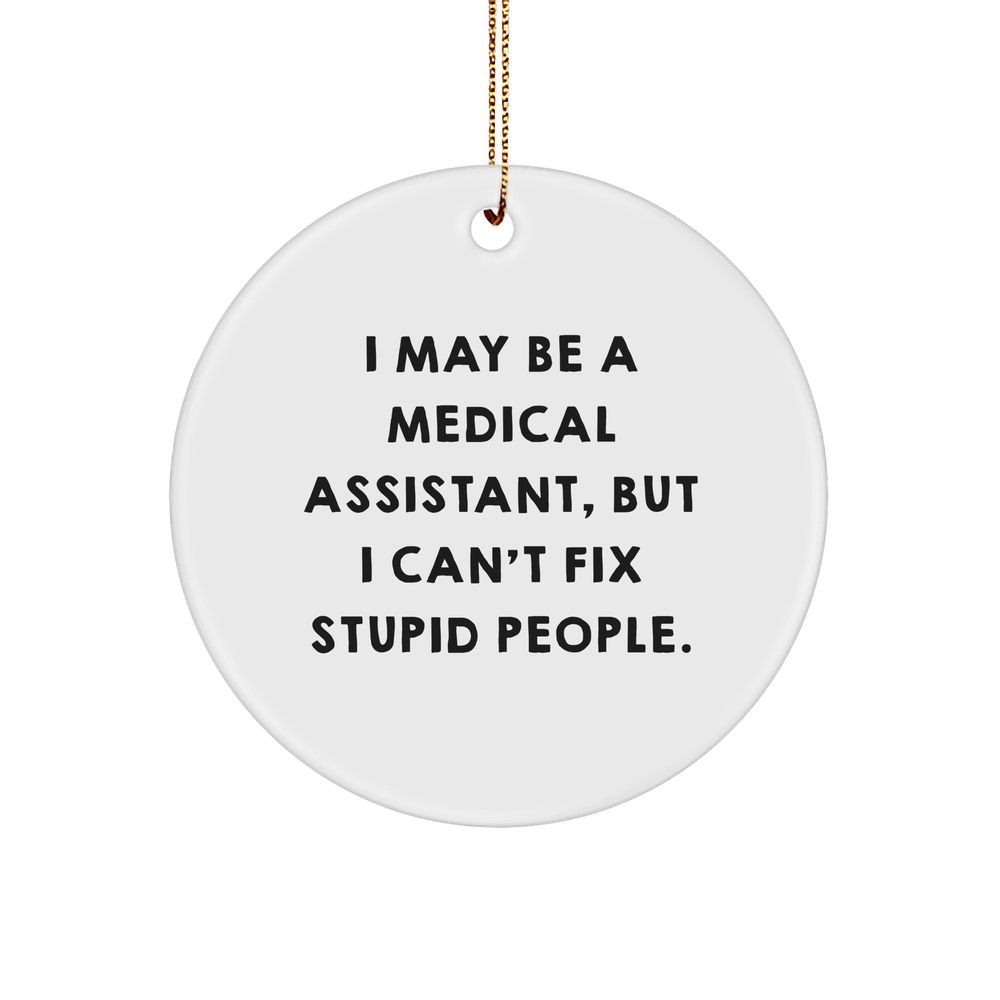 Medical Assistant Circle Ornament, Funny Quote 'I May Be A Medical Assistant, But I Can't Fix Stupid People.' Gifts from Friends, Family, or Coworkers for Medical Assistant, Christmas Circle Ornament - Image 1