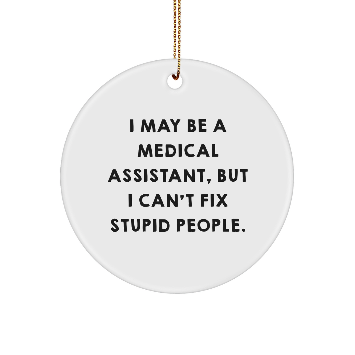 Medical Assistant Circle Ornament, Funny Quote 'I May Be A Medical Assistant, But I Can't Fix Stupid People.' Gifts from Friends, Family, or Coworkers for Medical Assistant, Christmas Circle Ornament - Image 1