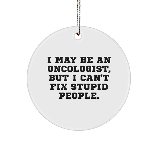 Sassy Oncologist Gifts for Christmas - Funny Quote Circle Ornament White Sturdy MDF Present from Loved One to Family Friend, Perfect Unique Gift Idea for Doctor or Medical Professional - Image 1