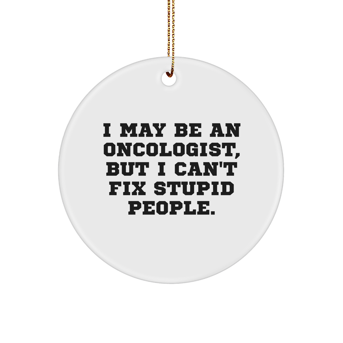 Sassy Oncologist Gifts for Christmas - Funny Quote Circle Ornament White Sturdy MDF Present from Loved One to Family Friend, Perfect Unique Gift Idea for Doctor or Medical Professional - Image 1