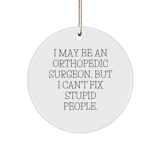 Orthopedic Surgeon Gifts: Fun Circle Ornament, White, 'I May Be An Orthopedic Surgeon, But I Can't Fix Stupid People.' Quote, Christmas Unique Gifts from Friends for Family - Image 1