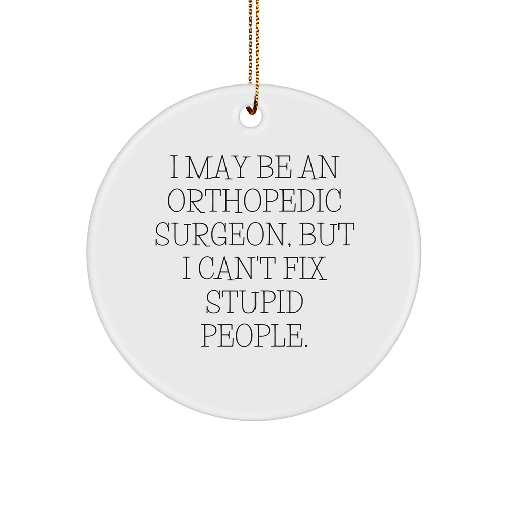 Orthopedic Surgeon Gifts: Fun Circle Ornament, White, 'I May Be An Orthopedic Surgeon, But I Can't Fix Stupid People.' Quote, Christmas Unique Gifts from Friends for Family - Image 1