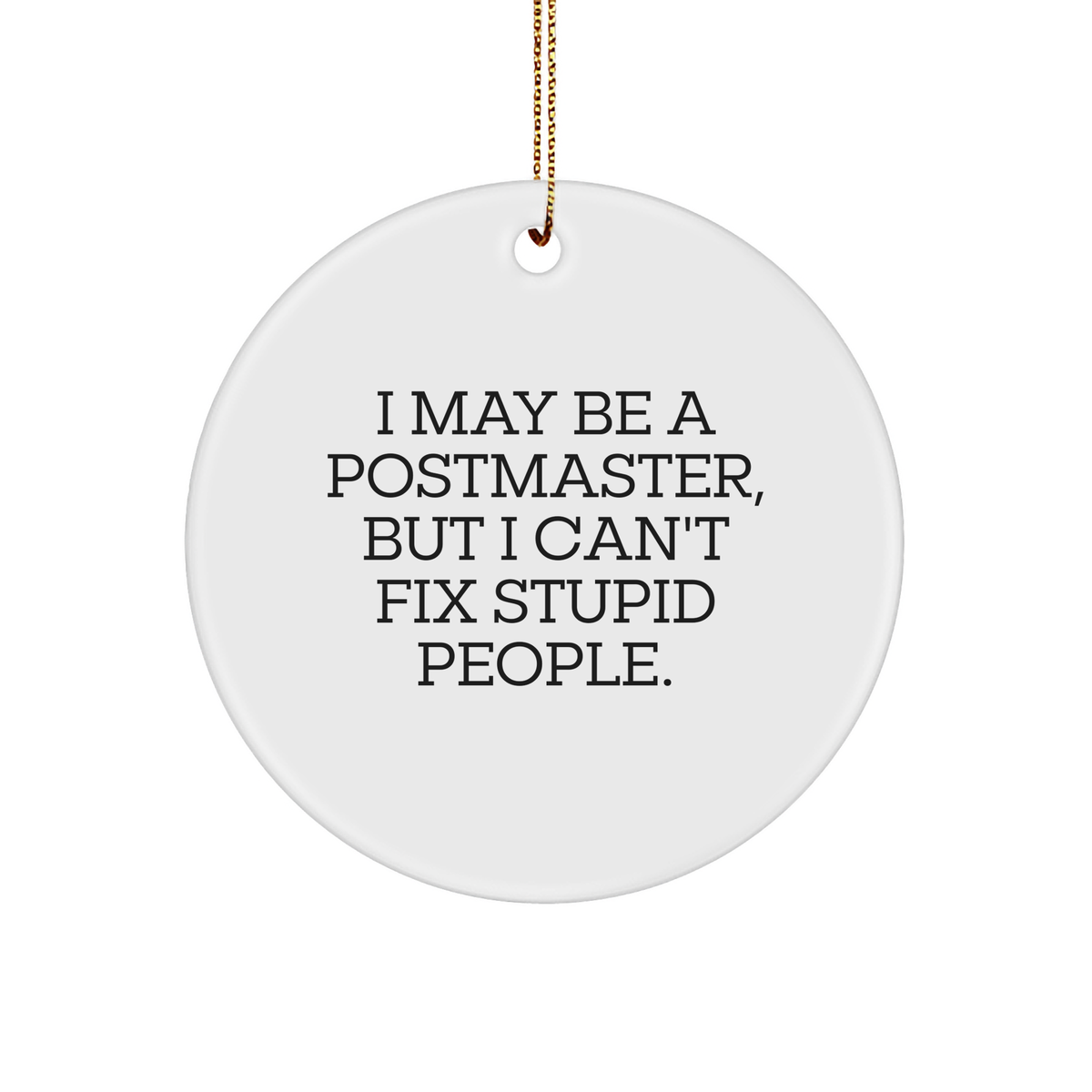 Funny Postmaster Gifts from Friends and Family - Circle Ornament with I May Be A Postmaster, But I Can't Fix Stupid People. Quote, White Christmas Ornament for Men and Women - Image 1