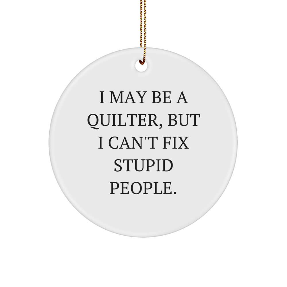 Quilter Gifts from Men to Women, Funny Circle Ornament I May Be A, But I Can't Fix Stupid People, Christmas Unique - Image 1