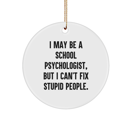 School Psychologist Circle Ornament Funny Gift for Christmas with Quote I May Be A School Psychologist, But I Can't Fix Stupid People Gifts from Friends for School Psychologist - Image 1