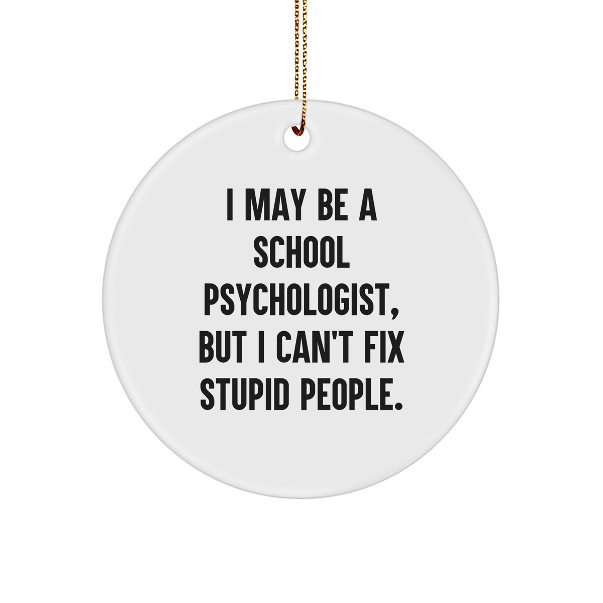 School Psychologist Circle Ornament Funny Gift for Christmas with Quote I May Be A School Psychologist, But I Can't Fix Stupid People Gifts from Friends for School Psychologist - Image 1
