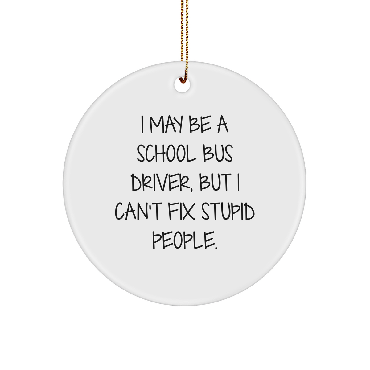 Funny School Bus Driver Quotes Gifts for Men, Women, Coworkers, Family, I May Be A School Bus Driver, But I Can't Fix Stupid People., Circle Ornament for Christmas Unique Gifts - Image 1