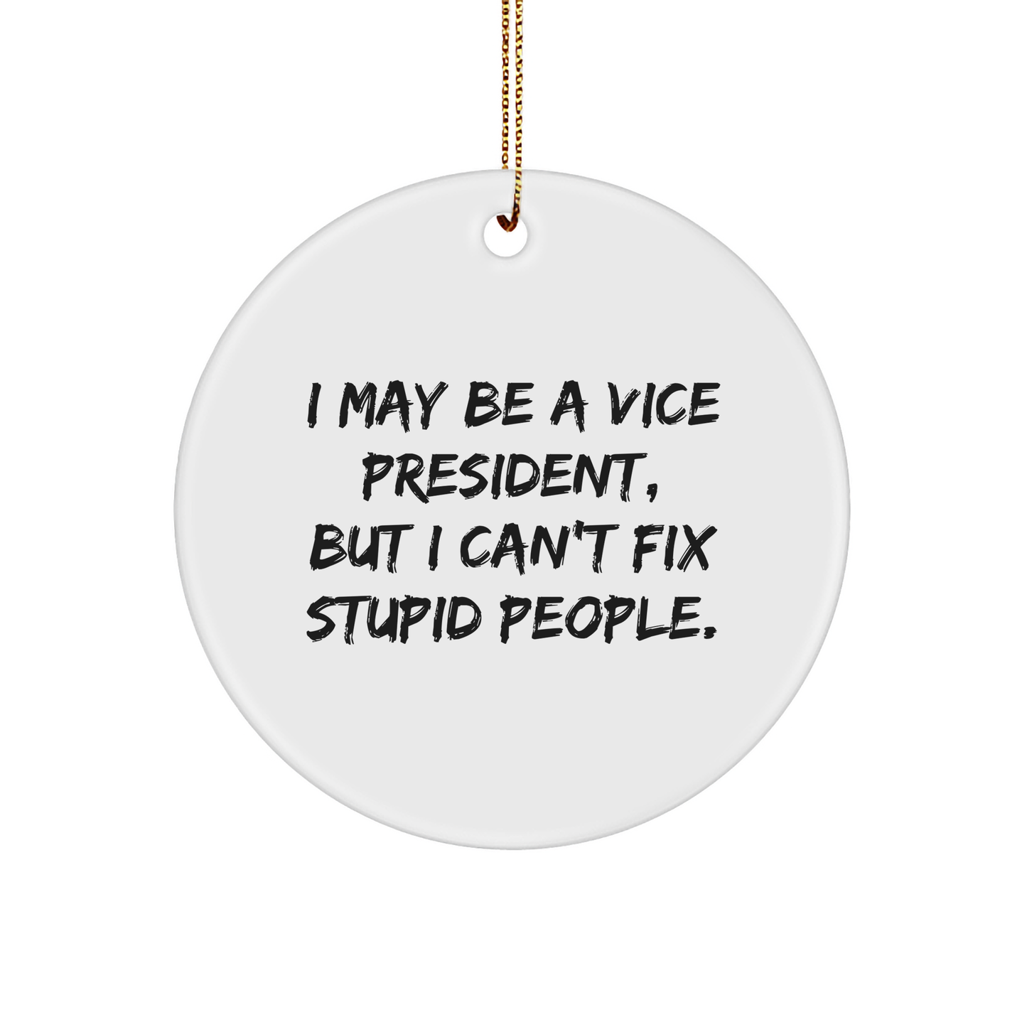 Funny Vice President Gifts for Christmas, I May Be A Vice President, But I Can't Fix Stupid People., Circle Ornament from Gifts from Men, Gifts for Vice President, Unique Christmas Unique Gifts - Image 1