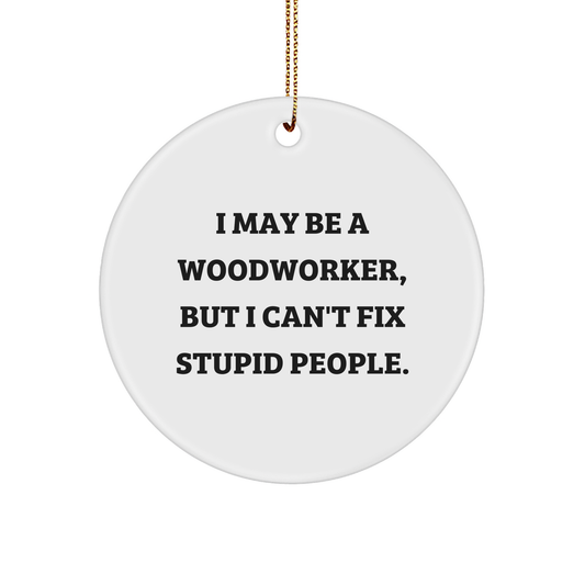 Woodworker Gifts from Men to Friends, I May Be A Woodworker, But I Can't Fix Stupid People. Christmas Circle Ornament, Woodworker Circle Ornament - Image 1