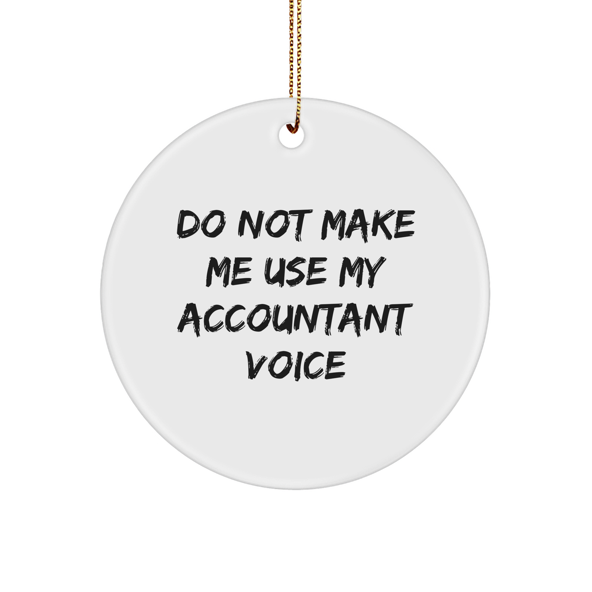Do Not Make Me Use My Accountant Voice Funny Circle Ornament Gifts for Accountant from Men - Image 1
