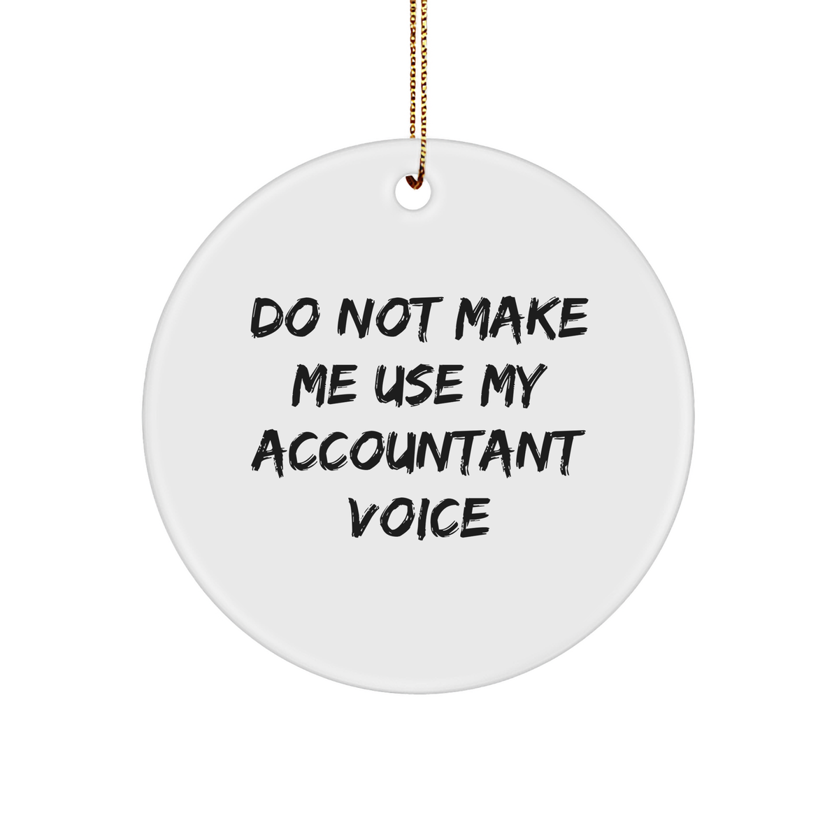 Do Not Make Me Use My Accountant Voice Funny Circle Ornament Gifts for Accountant from Men - Image 1