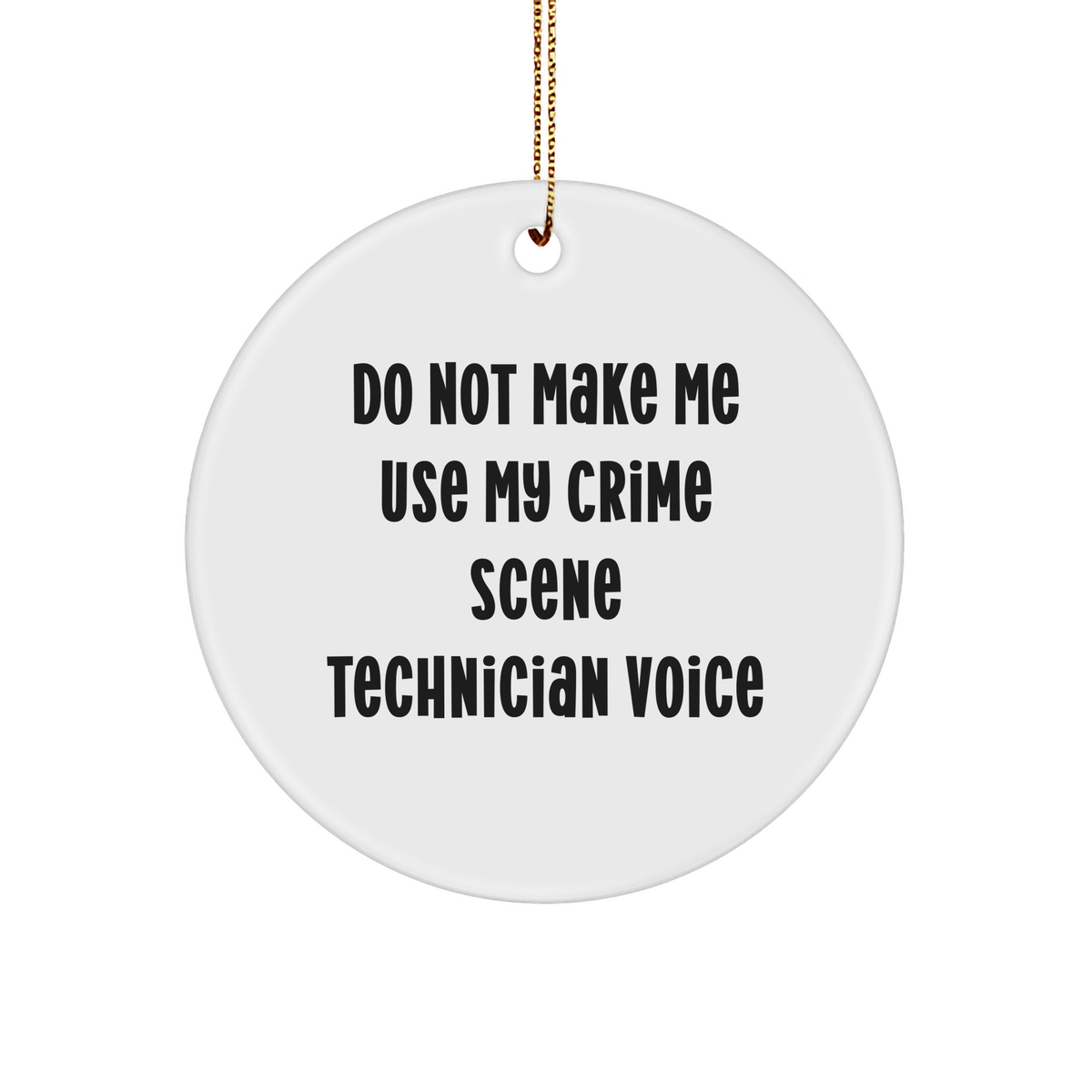Crime Scene Technician Funny Gifts for Him Her Christmas Ornament Do Not Make Me Use My Crime Scene Technician Voice Printed Circle Ornament Gifts from Mom Dad - Image 1