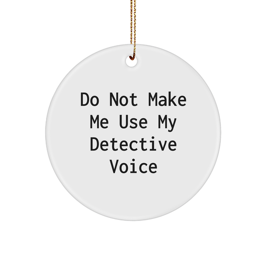 Detective Gifts from Friends - Do Not Make Me Use My Detective Voice Christmas Circle Ornament - Image 1