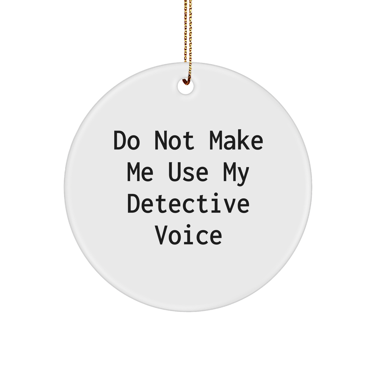 Detective Gifts from Friends - Do Not Make Me Use My Detective Voice Christmas Circle Ornament - Image 1