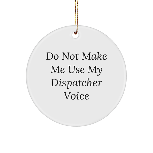 Funny Dispatcher Gifts, Do Not Make Me Use My Dispatcher Voice, Circle Ornament, Christmas Unique Gifts from Family - Image 1