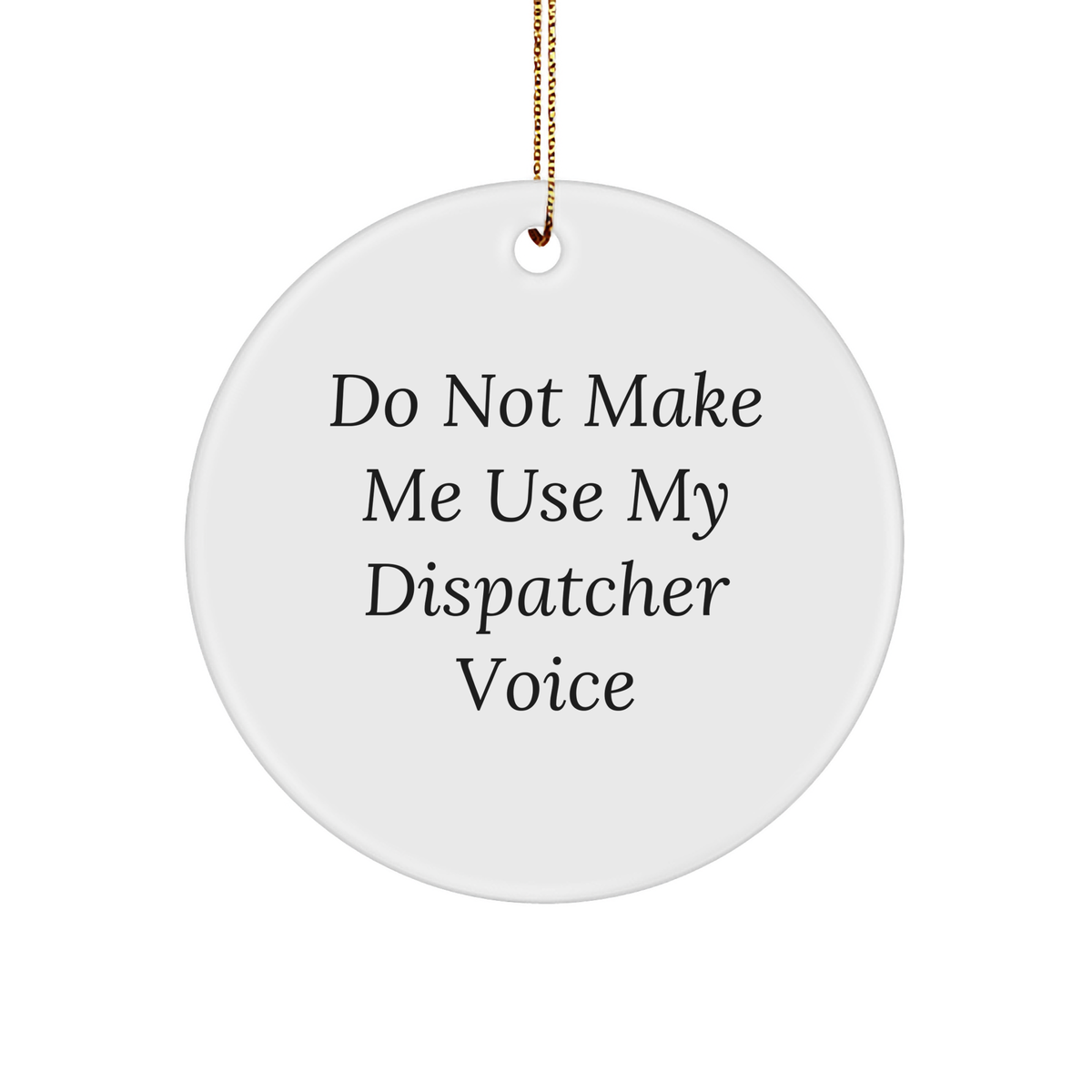 Funny Dispatcher Gifts, Do Not Make Me Use My Dispatcher Voice, Circle Ornament, Christmas Unique Gifts from Family - Image 1