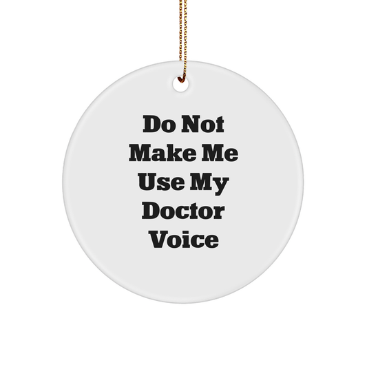 Funny Doctor Gifts, Circle Ornaments for Christmas, 'Do Not Make Me Use My Doctor Voice' Funny Quote, Gifts from Friends, Gifts for Doctor, Unique Christmas Unique Gifts from Men - Image 1
