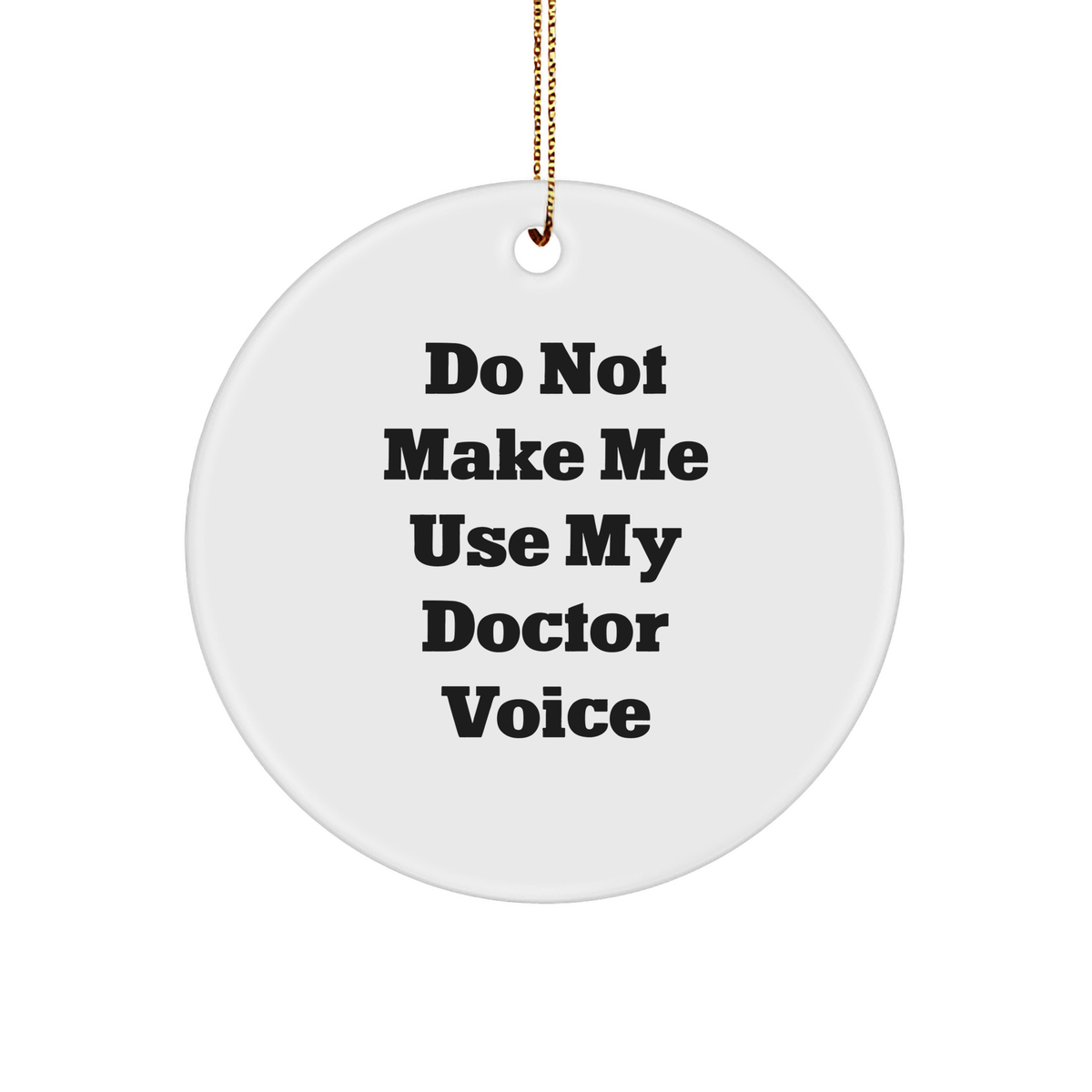 Funny Doctor Gifts, Circle Ornaments for Christmas, 'Do Not Make Me Use My Doctor Voice' Funny Quote, Gifts from Friends, Gifts for Doctor, Unique Christmas Unique Gifts from Men - Image 1