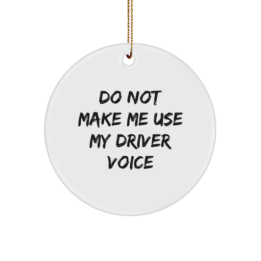 Driver's Do Not Make Me Use My Driver Voice Circle Ornament, Funny Gift for Christmas, Gifts from Friends and Family - Image 1