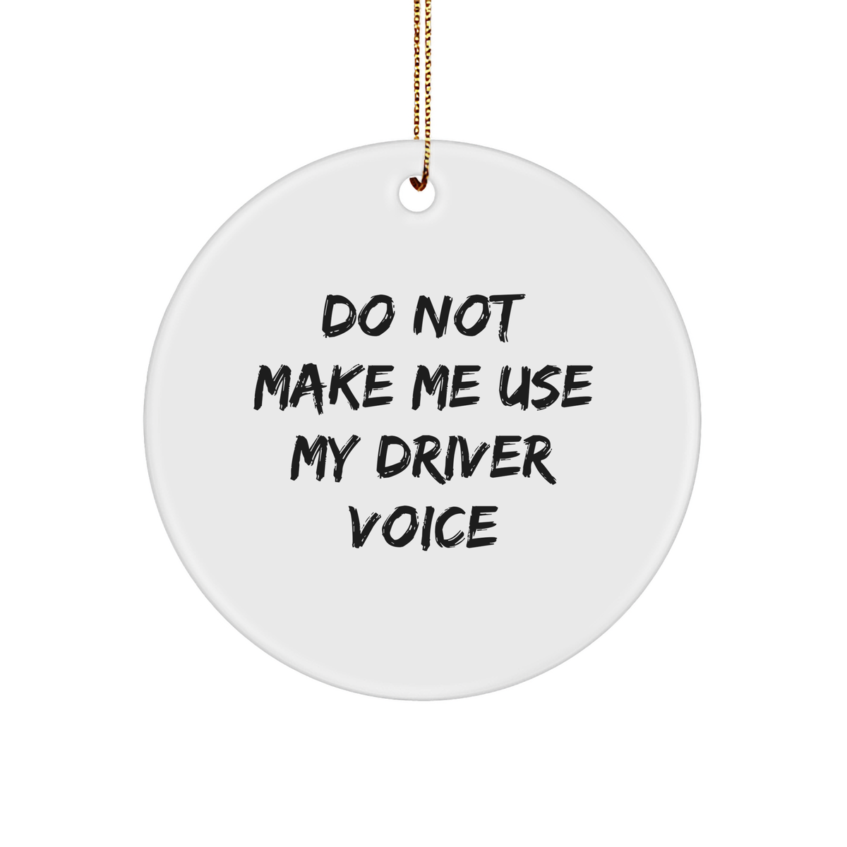 Driver's Do Not Make Me Use My Driver Voice Circle Ornament, Funny Gift for Christmas, Gifts from Friends and Family - Image 1