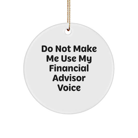Funny Do Not Make Me Use My Financial Advisor Voice Enamel Circle Ornament Gifts for Financial Advisors or Bankers, Financial Advisor Humor, Money Lover's Christmas Unique Gift from Friends - Image 1