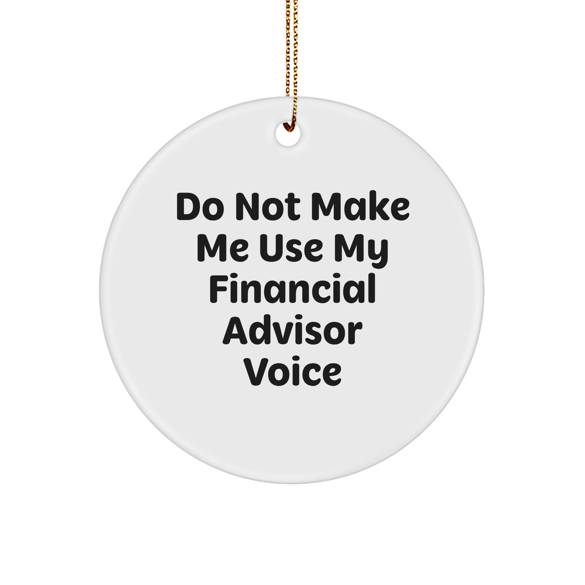 Funny Do Not Make Me Use My Financial Advisor Voice Enamel Circle Ornament Gifts for Financial Advisors or Bankers, Financial Advisor Humor, Money Lover's Christmas Unique Gift from Friends - Image 1