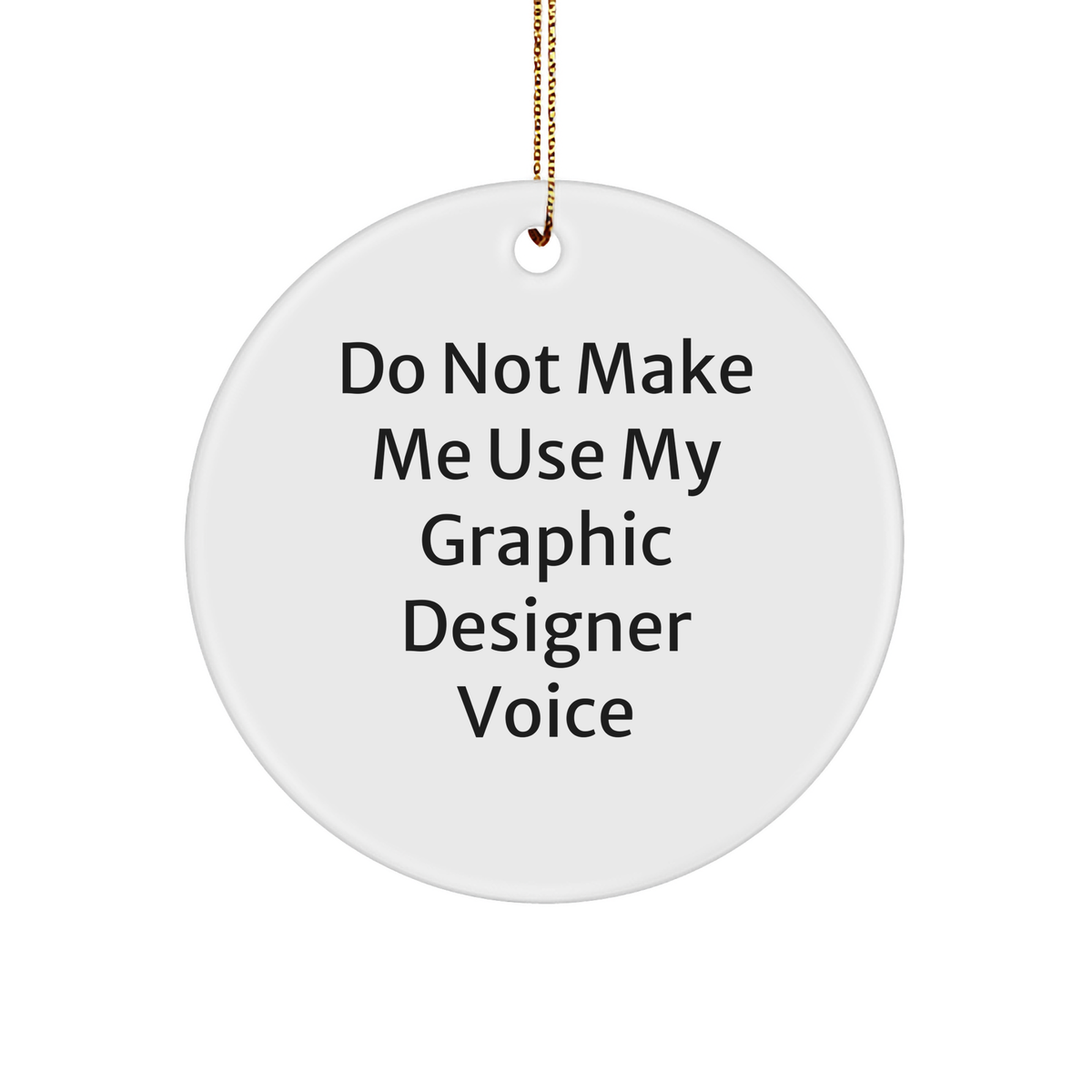 Funny Graphic Designer Gifts from Friends, Graphic Designer Circle Ornament for Christmas, Do Not Make Me Use My Graphic Designer Voice Quote Circle Ornament - Image 1