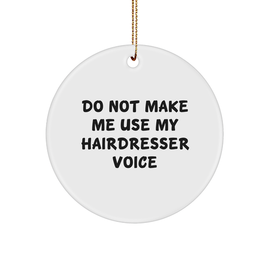 Stylish Hairdresser Gifts for Christmas - Do Not Make Me Use My Hairdresser Voice Circle Ornament, White Sturdy MDF, 3-Inch, Gold-Tone String, Hairdresser Love - Image 1