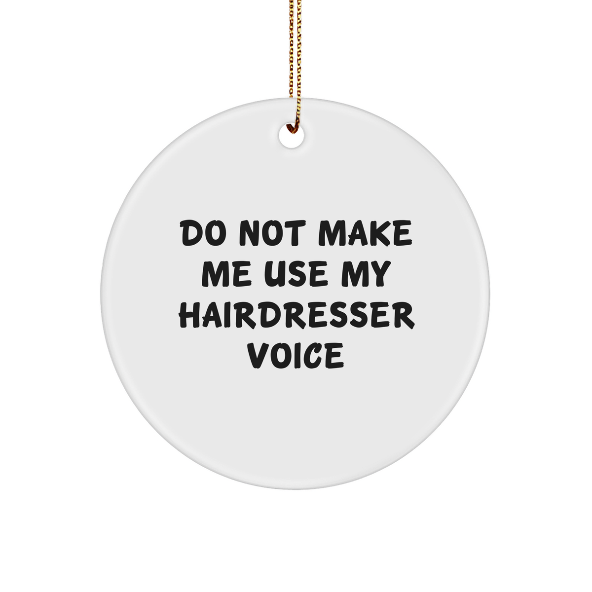 Stylish Hairdresser Gifts for Christmas - Do Not Make Me Use My Hairdresser Voice Circle Ornament, White Sturdy MDF, 3-Inch, Gold-Tone String, Hairdresser Love - Image 1