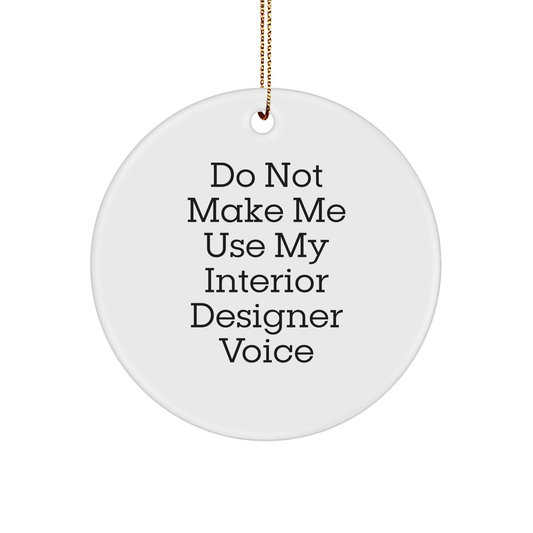 Unique Gift Ideas for Interior Designers Do Not Make Me Use My Interior Designer Voice Circle Ornament for Christmas Unique Gifts from Friends - Image 1